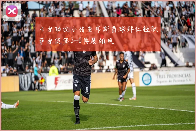 卡尔助攻小将查韦斯首球拜仁轻取萨尔茨堡3-0再展雄风