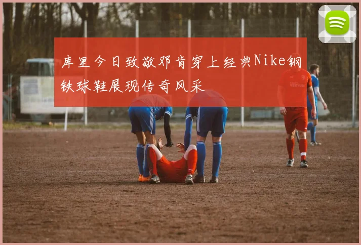 库里今日致敬邓肯穿上经典Nike钢铁球鞋展现传奇风采