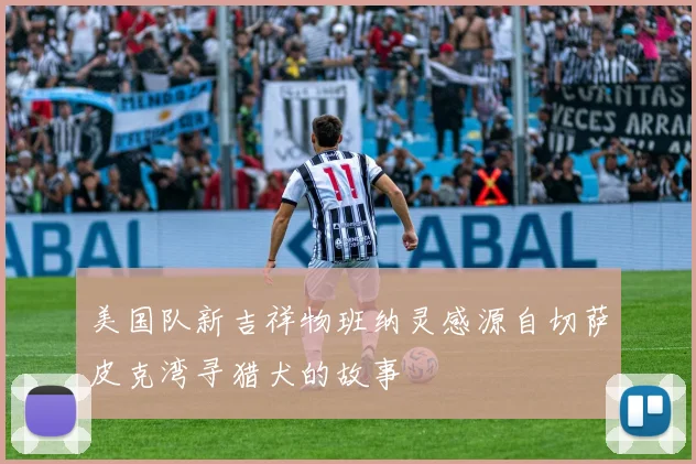美国队新吉祥物班纳灵感源自切萨皮克湾寻猎犬的故事