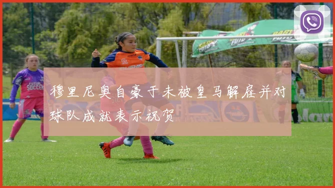 穆里尼奥自豪于未被皇马解雇并对球队成就表示祝贺