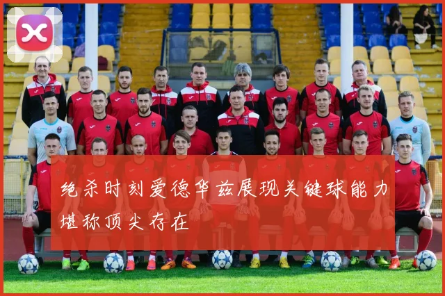 绝杀时刻爱德华兹展现关键球能力堪称顶尖存在