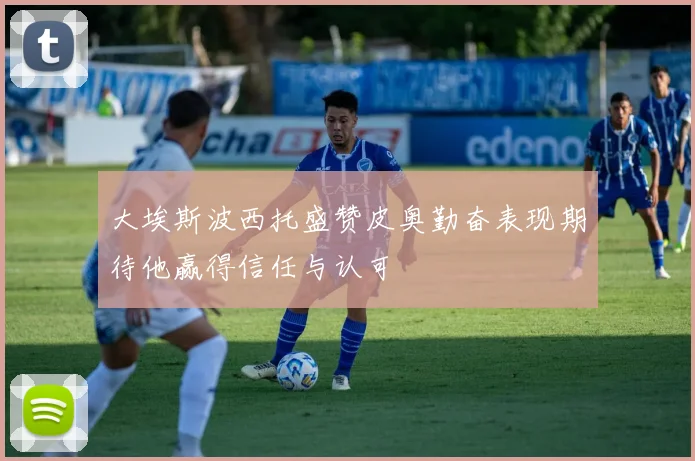 大埃斯波西托盛赞皮奥勤奋表现期待他赢得信任与认可